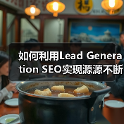 如何利用Lead Generation SEO实现源源不断的线索获取