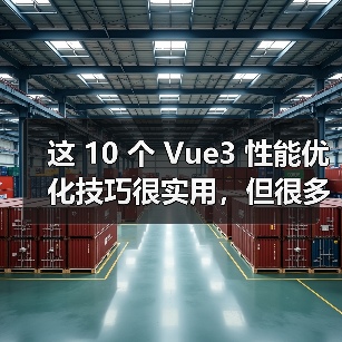 这 10 个 Vue3 性能优化技巧很实用，但很多项目都没用上