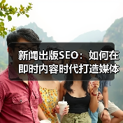 新闻出版SEO：如何在即时内容时代打造媒体报道的顶级流量（图3）