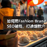 如何用Fashion Brand SEO破局，打造爆款产品展示