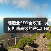 制造业SEO全攻略：如何打造高效的产品目录与企业合作的成功秘诀（图2）