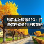 破解金融服务SEO：打造信任壁垒的终极策略（图4）