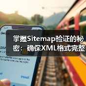掌握Sitemap验证的秘密：确保XML格式完整，提升网站SEO效果
