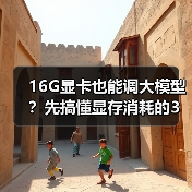 16G显卡也能调大模型？先搞懂显存消耗的3大核心原因（图3）