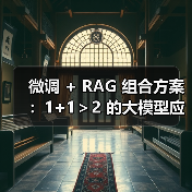 微调 + RAG 组合方案：1+1＞2 的大模型应用技巧（图2）